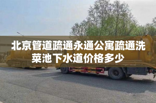 北京管道疏通永通公寓疏通洗菜池下水道价格多少