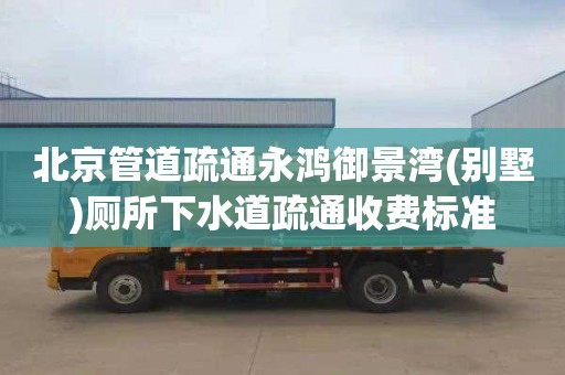 北京管道疏通永鸿御景湾(别墅)厕所下水道疏通收费标准