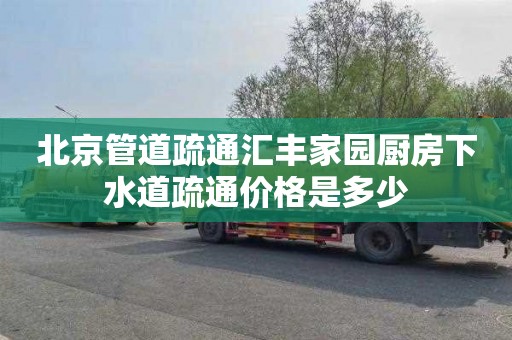 北京管道疏通汇丰家园厨房下水道疏通价格是多少
