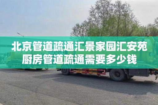 北京管道疏通汇景家园汇安苑厨房管道疏通需要多少钱