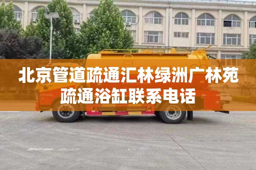 北京管道疏通汇林绿洲广林苑疏通浴缸联系电话