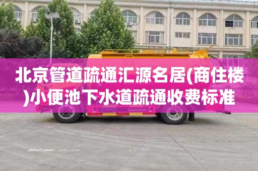 北京管道疏通汇源名居(商住楼)小便池下水道疏通收费标准
