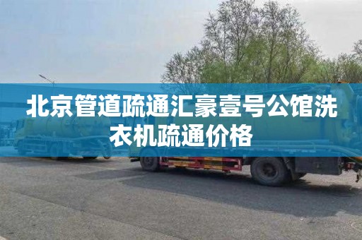 北京管道疏通汇豪壹号公馆洗衣机疏通价格