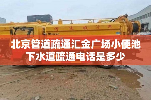 北京管道疏通汇金广场小便池下水道疏通电话是多少
