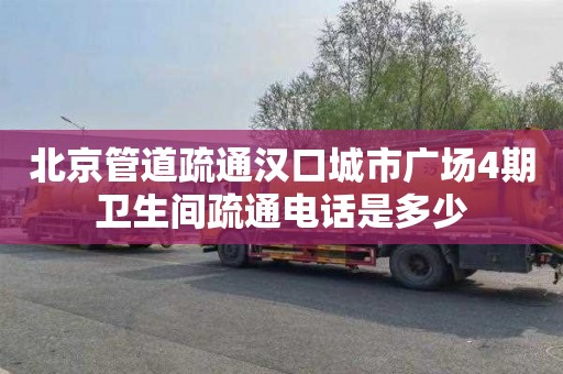 北京管道疏通汉口城市广场4期卫生间疏通电话是多少