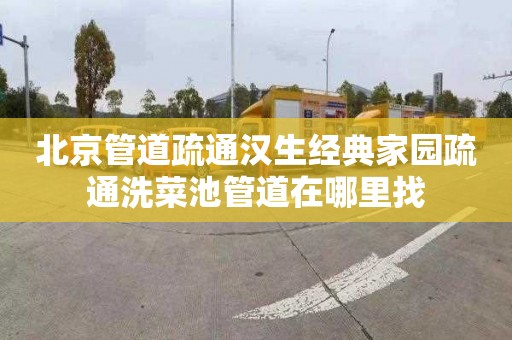 北京管道疏通汉生经典家园疏通洗菜池管道在哪里找