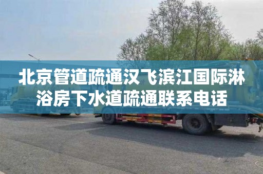 北京管道疏通汉飞滨江国际淋浴房下水道疏通联系电话