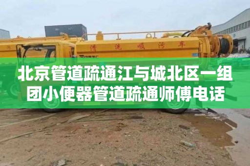 北京管道疏通江与城北区一组团小便器管道疏通师傅电话