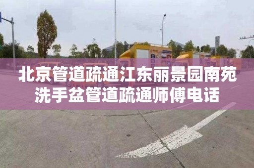 北京管道疏通江东丽景园南苑洗手盆管道疏通师傅电话