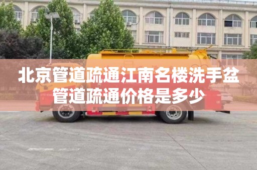 北京管道疏通江南名楼洗手盆管道疏通价格是多少
