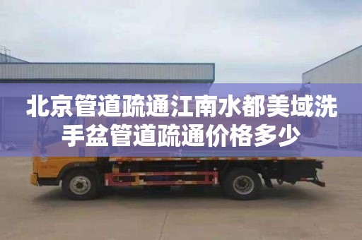 北京管道疏通江南水都美域洗手盆管道疏通价格多少