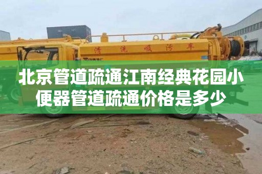 北京管道疏通江南经典花园小便器管道疏通价格是多少