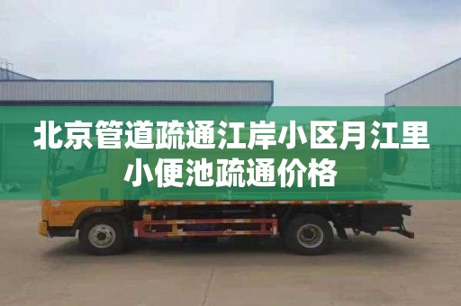 北京管道疏通江岸小区月江里小便池疏通价格