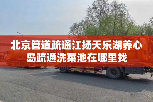 北京管道疏通江扬天乐湖养心岛疏通洗菜池在哪里找