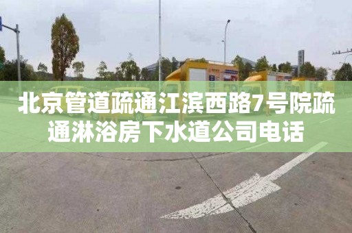 北京管道疏通江滨西路7号院疏通淋浴房下水道公司电话