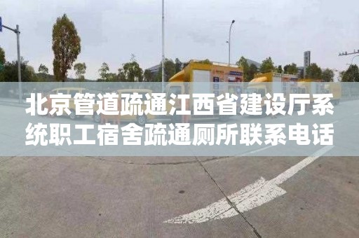 北京管道疏通江西省建设厅系统职工宿舍疏通厕所联系电话
