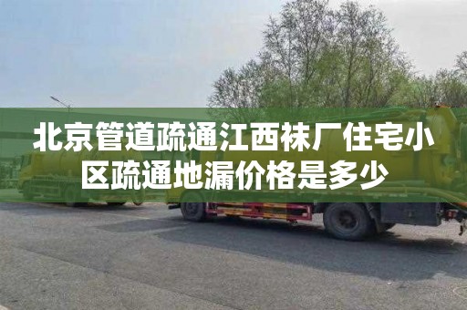 北京管道疏通江西袜厂住宅小区疏通地漏价格是多少