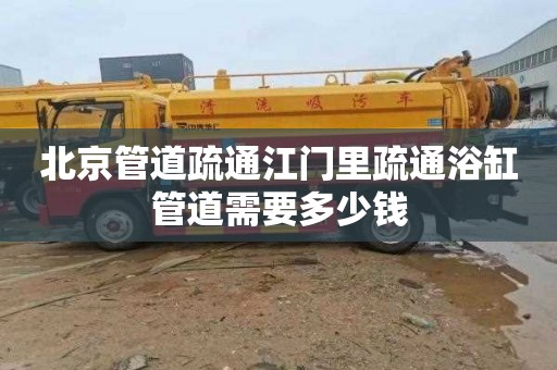 北京管道疏通江门里疏通浴缸管道需要多少钱