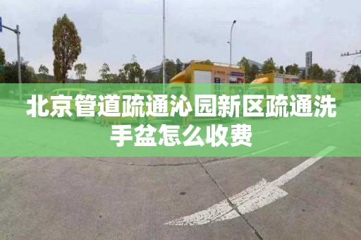 北京管道疏通沁园新区疏通洗手盆怎么收费