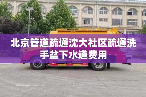 北京管道疏通沈大社区疏通洗手盆下水道费用
