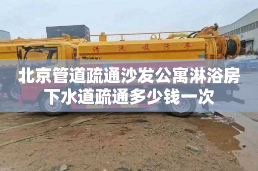 北京管道疏通沙发公寓淋浴房下水道疏通多少钱一次