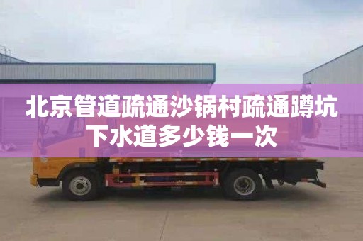 北京管道疏通沙锅村疏通蹲坑下水道多少钱一次