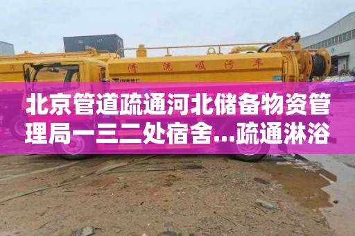北京管道疏通河北储备物资管理局一三二处宿舍...疏通淋浴房管道一般多少钱
