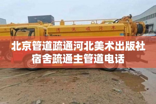 北京管道疏通河北美术出版社宿舍疏通主管道电话