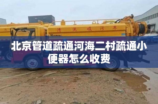 北京管道疏通河海二村疏通小便器怎么收费