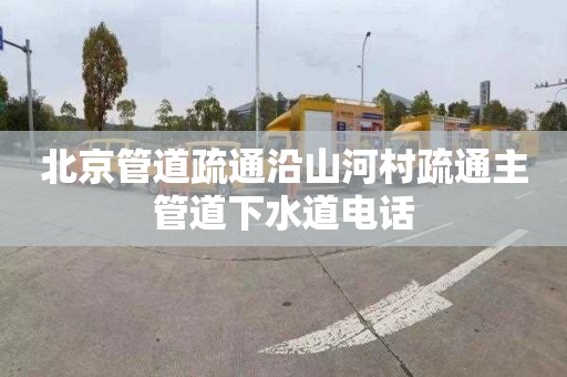 北京管道疏通沿山河村疏通主管道下水道电话
