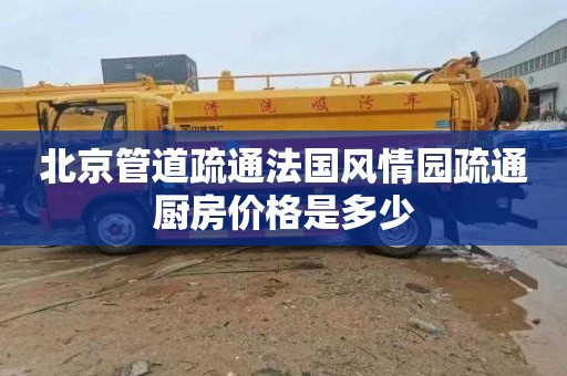 北京管道疏通法国风情园疏通厨房价格是多少