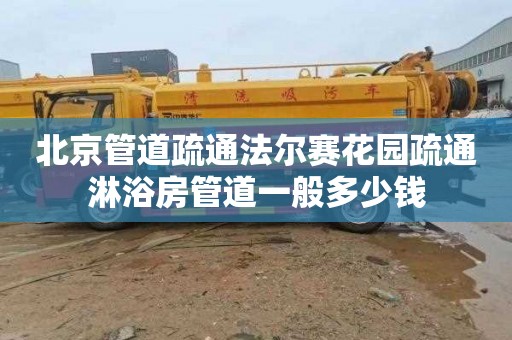 北京管道疏通法尔赛花园疏通淋浴房管道一般多少钱