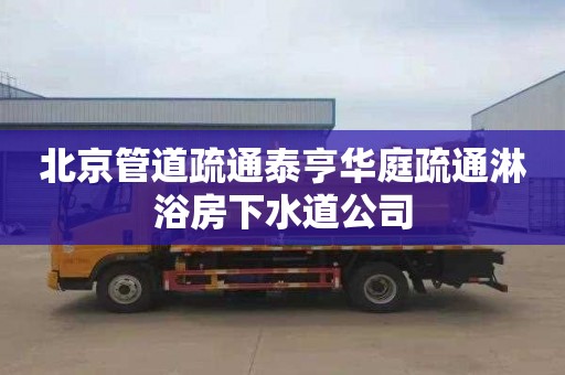 北京管道疏通泰亨华庭疏通淋浴房下水道公司