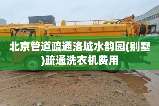 北京管道疏通洛城水韵园(别墅)疏通洗衣机费用