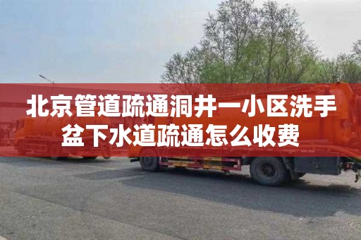 北京管道疏通洞井一小区洗手盆下水道疏通怎么收费