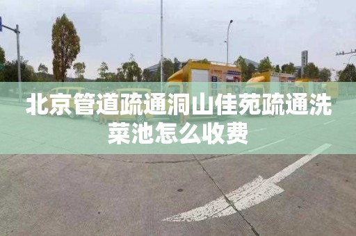北京管道疏通洞山佳苑疏通洗菜池怎么收费