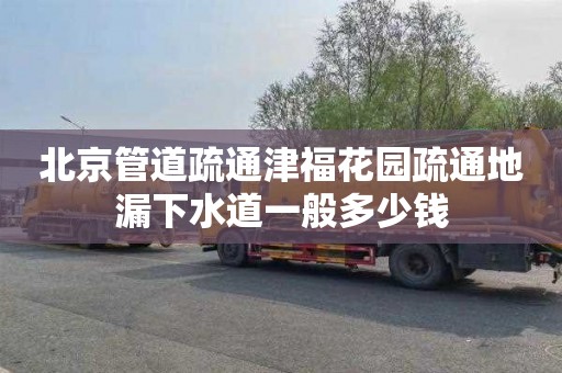 北京管道疏通津福花园疏通地漏下水道一般多少钱