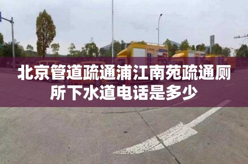 北京管道疏通浦江南苑疏通厕所下水道电话是多少