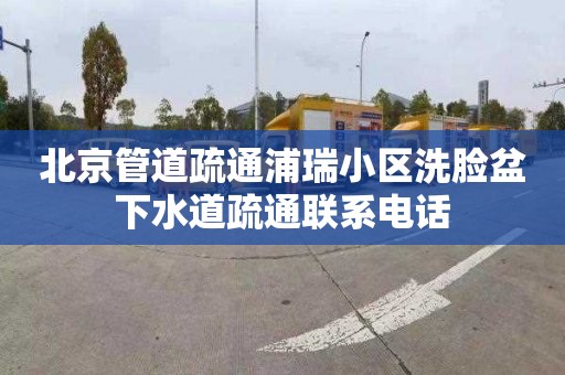 北京管道疏通浦瑞小区洗脸盆下水道疏通联系电话