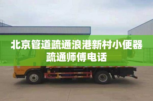 北京管道疏通浪港新村小便器疏通师傅电话