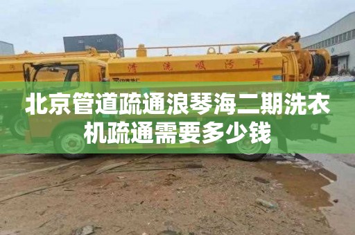 北京管道疏通浪琴海二期洗衣机疏通需要多少钱
