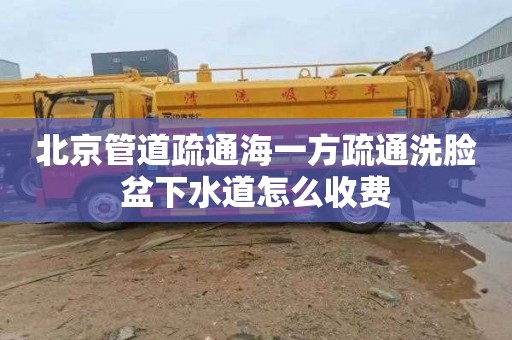 北京管道疏通海一方疏通洗脸盆下水道怎么收费