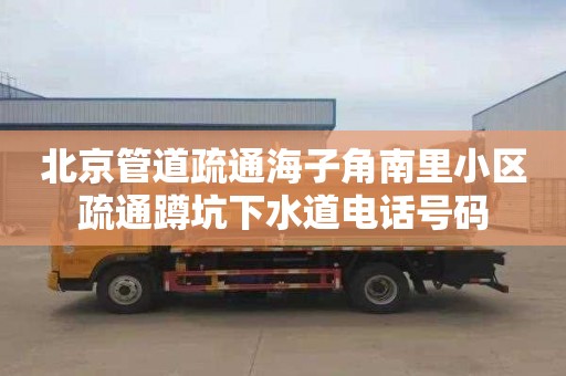 北京管道疏通海子角南里小区疏通蹲坑下水道电话号码
