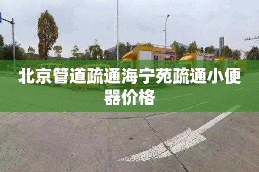 北京管道疏通海宁苑疏通小便器价格