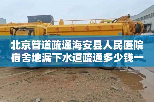 北京管道疏通海安县人民医院宿舍地漏下水道疏通多少钱一次