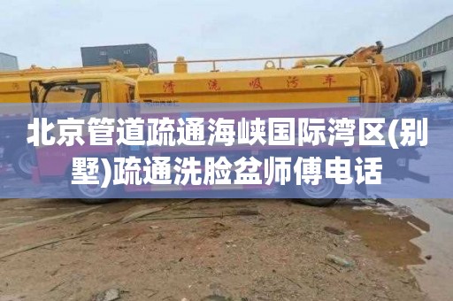 北京管道疏通海峡国际湾区(别墅)疏通洗脸盆师傅电话