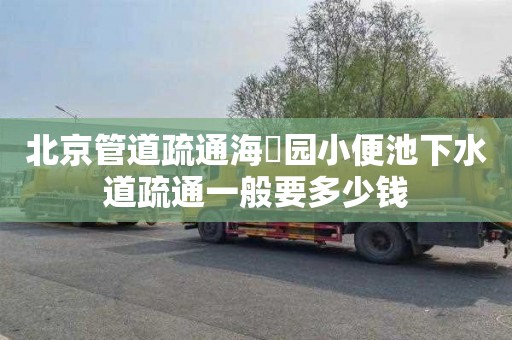 北京管道疏通海洺园小便池下水道疏通一般要多少钱