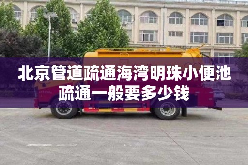 北京管道疏通海湾明珠小便池疏通一般要多少钱