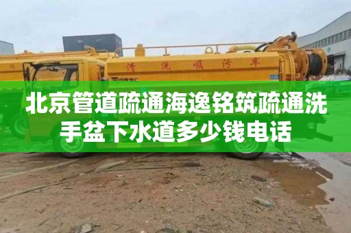北京管道疏通海逸铭筑疏通洗手盆下水道多少钱电话