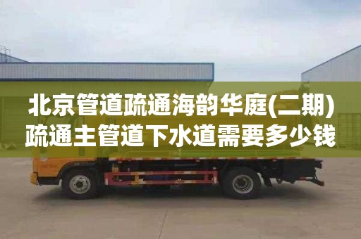 北京管道疏通海韵华庭(二期)疏通主管道下水道需要多少钱